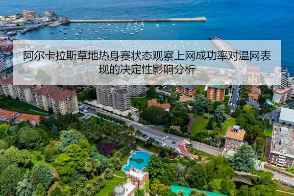 阿尔卡拉斯草地热身赛状态观察上网成功率对温网表现的决定性影响分析