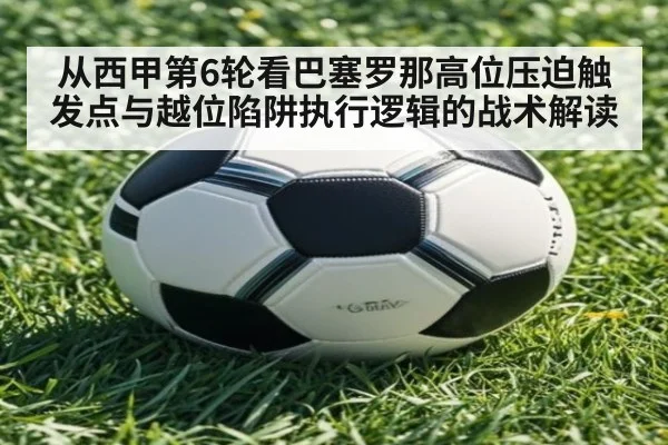 从西甲第6轮看巴塞罗那高位压迫触发点与越位陷阱执行逻辑的战术解读