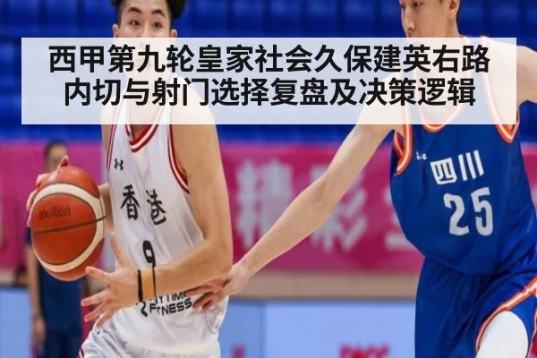 西甲第九轮皇家社会久保建英右路内切与射门选择复盘及决策逻辑